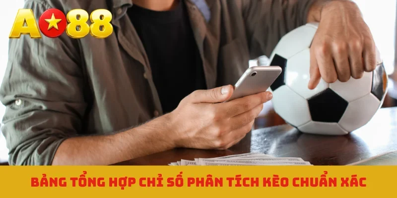 Bảng tổng hợp chỉ số phân tích kèo chuẩn xác