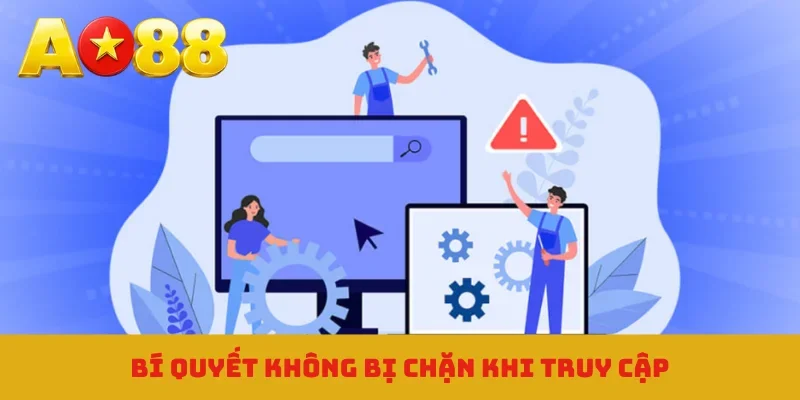 Bí quyết không bị chặn khi truy cập