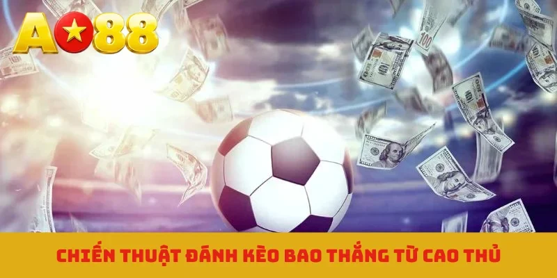 Chiến thuật đánh kèo bao thắng từ cao thủ