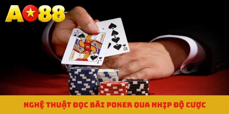 Nghệ thuật đọc bài Poker qua nhịp độ cược